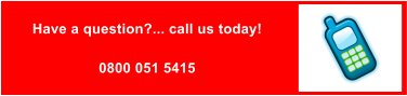 Have a question?... call us today!  0800 051 5415